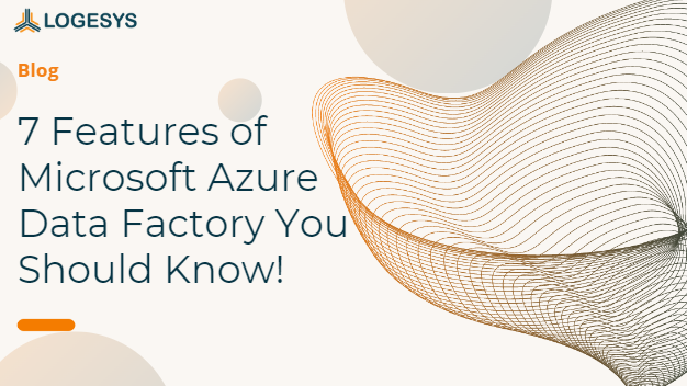 7 Features of Microsoft Azure Data Factory You Should Know